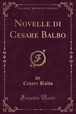 Novelle Di Cesare Balbo (Classic Reprint) - Balbo, Cesare