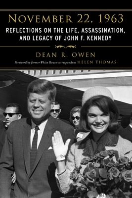 November 22, 1963: Reflections on the Life, Assassination, and Legacy of John F. Kennedy - Thomas, Helen (Foreword by), and Owen, Dean R