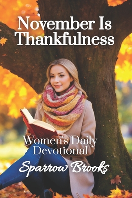 November is Thankfulness: Women's Daily Devotional - Morrow, Sienna (Editor), and Brooks, Sparrow