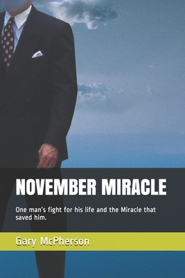 November Miracle: One man's fight for his life and the Miracle that saved him. - McPherson, Gary L