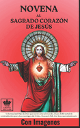 Novena al Sagrado Coraz?n de Jess: Voluntad del Hijo de Dios que tanto amo al mundo, (Juan 3:16) seal de contradicci?n para los enemigos de Cristo, (Lucas 2:34), Cor Iesu sacratissimum. Con Imagenes