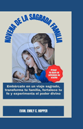 Novena de la Sagrada Familia: Embrcate en un viaje Sagrado, transforma tu Familia, fortalece tu fe y experimenta el poder divino