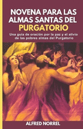 Novena Para Las Almas Santas del Purgatorio: Una gua de oracin por la paz y el alivio de las pobres almas del Purgatorio