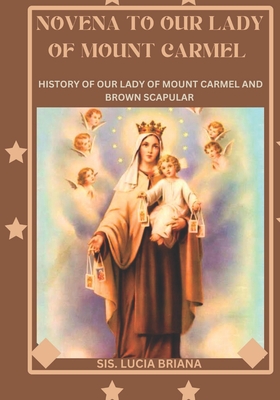 Novena to our lady of mount Carmel: History of our lady of mount Carmel and Brown scapular - Briana, Sis Lucia