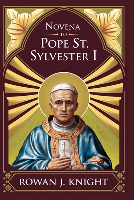 Novena To Pope St. Sylvester I - Knight, Rowan J