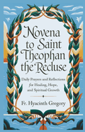 Novena To Saint Theophan The Recluse: Daily Prayers and Reflections for Healing, Hope, and Spiritual Growth