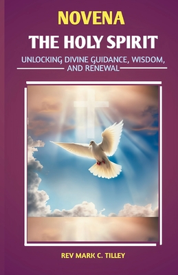 Novena to the Holy Spirit: Unlocking Divine Guidance, Wisdom, and Renewal - Tilley, Mark C, Rev.