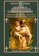 Novene zum heiligen Christophorus: Lebensgeschichten und kraftvolle Gebete zum heiligen Christophorus