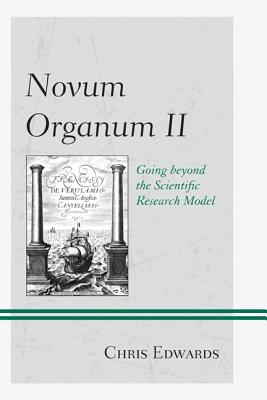 Novum Organum II: Going beyond the Scientific Research Model - Edwards, Chris, Dr.