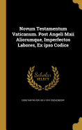 Novum Testamentum Vaticanum: Post Angeli Maii Aliorumque, Imperfectos Labores, Ex Ipso Codice...