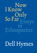 Now I Know Only So Far: Essays in Ethnopoetics