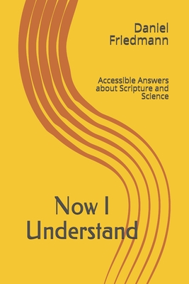 Now I Understand: Accessible Answers about Scripture and Science - Friedmann, Daniel