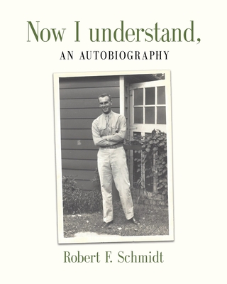 Now I Understand: An Autobiography - Schmidt, Robert F