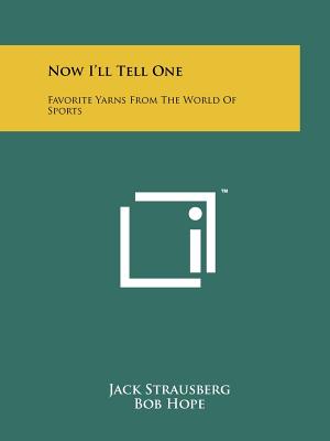 Now I'll Tell One: Favorite Yarns from the World of Sports - Strausberg, Jack (Editor), and Hope, Bob (Introduction by)