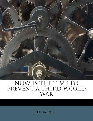 Now Is the Time to Prevent a Third World War - Page, Kirby