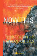 NOW THIS: REFLECTIONS ON OUR ARTS AND CULTURES