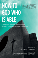 Now to God Who Is Able: Vocation, Justice, and Ministry: Essays in Honor of Mark Labberton