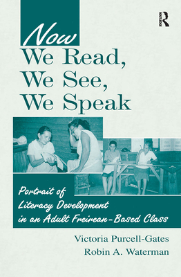 Now We Read, We See, We Speak: Portrait of Literacy Development in an Adult Freirean-Based Class - Purcell-Gates, Victoria, and Waterman, Robin A