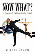 Now What?: A Beginner's Guide to Living Saved