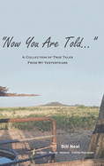 Now You Are Told: A Collection of True Tales From My Yesteryears