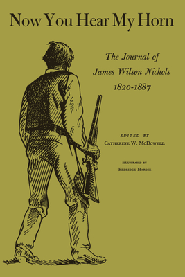 Now You Hear My Horn: The Journal of James Wilson Nichols, 1820-1887 - Nichols, James Wilson, and McDowell, Catherine W (Editor)