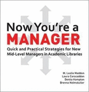Now You're a Manager: Quick and Practical Strategies for New Mid-Level Managers in Academic Libraries