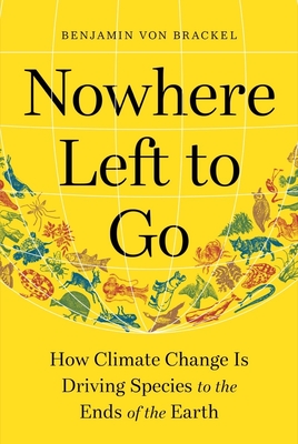 Nowhere Left to Go: How Climate Change Is Driving Species to the Ends of the Earth - Von Brackel, Benjamin, and Trkoglu, Aya (Translated by)