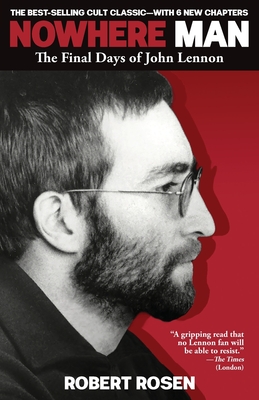 Nowhere Man: The Final Days of John Lennon - Rosen, Robert