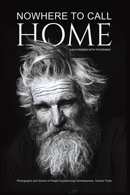 Nowhere to Call Home: Photographs and Stories of People Experiencing Homelessness: Volume Three - Denbok, Leah, and Denbok, Tim