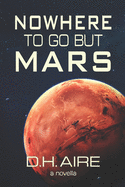 Nowhere to Go But Mars: A Novella