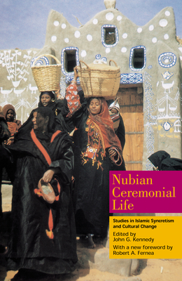 Nubian Ceremonial Life: Studies in Islamic Syncretism and Cultural Change - Kennedy, John G (Editor)