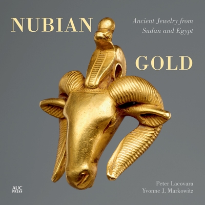 Nubian Gold: Ancient Jewelry from Sudan and Egypt - Lacovara, Peter, and Markowitz, Yvonne J.