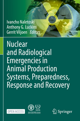 Nuclear and Radiological Emergencies in Animal Production Systems, Preparedness, Response and Recovery - Naletoski, Ivancho (Editor), and Luckins, Anthony G (Editor), and Viljoen, Gerrit (Editor)