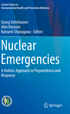 Nuclear Emergencies: A Holistic Approach to Preparedness and Response - Steinhauser, Georg (Editor), and Koizumi, Akio (Editor), and Shozugawa, Katsumi (Editor)