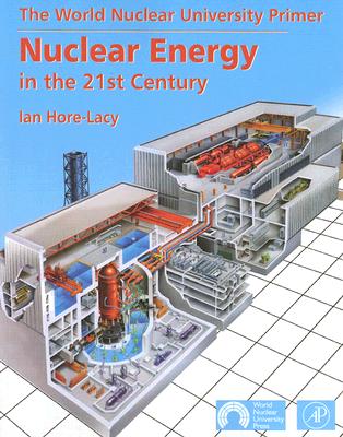 Nuclear Energy in the 21st Century: The World Nuclear University Primer - Hore-Lacy, Ian