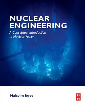 Nuclear Engineering: A Conceptual Introduction to Nuclear Power - Joyce, Malcolm