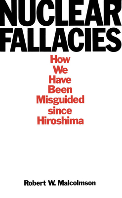 Nuclear Fallacies: How We Have Been Misguided Since Hiroshima - Malcolmson, Robert W