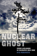 Nuclear Ghost: Atomic Livelihoods in Fukushima's Gray Zone Volume 56