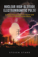 Nuclear High-Altitude Electromagnetic Pulse: A Mortal Threat to the U.S. Power Grid and U.S. Nuclear Power Plants