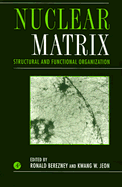 Nuclear Matrix: Structural and Functional Organization - Berezney, Ronald (Editor), and Jeon, Kwang W. (Volume editor)