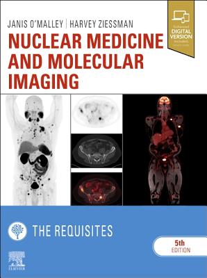 Nuclear Medicine and Molecular Imaging: The Requisites - O'Malley, Janis P., and Ziessman, Harvey A., and Thrall, James H., M.D. (Series edited by)