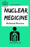 Nuclear Medicine: Bulleted Review