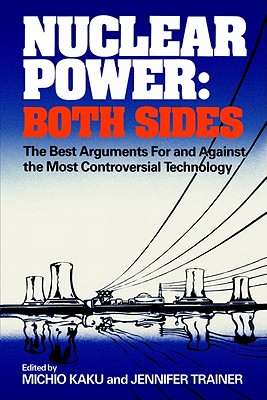 Nuclear Power: Both Sides: The Best Arguments for and Against the Most Controversial Technology - Kaku, Michio (Editor), and Trainer, Jennifer (Editor)