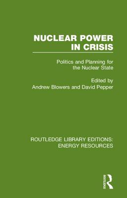 Nuclear Power in Crisis: Politics and Planning for the Nuclear State - Blowers, Andrew (Editor), and Pepper, David (Editor)