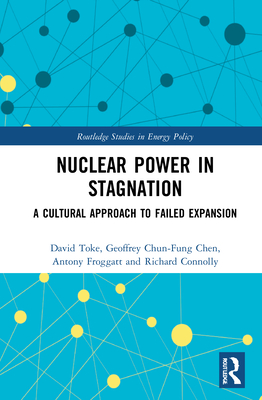 Nuclear Power in Stagnation: A Cultural Approach to Failed Expansion - Toke, David, and Chen, Geoffrey Chun-Fung, and Froggatt, Antony