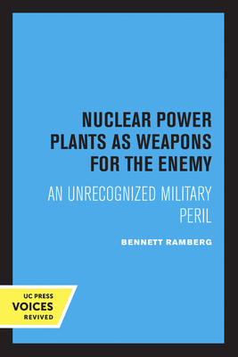 Nuclear Power Plants as Weapons for the Enemy: An Unrecognized Military Peril - Ramberg, Bennett