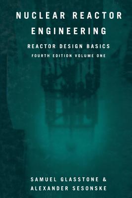 Nuclear Reactor Engineering: Reactor Design Basics - Glasstone, Samuel, and Sesonske, Alexander
