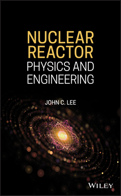Nuclear Reactor: Physics and Engineering - Lee, John C