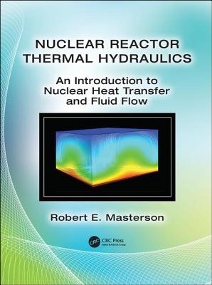 Nuclear Reactor Thermal Hydraulics: An Introduction to Nuclear Heat Transfer and Fluid Flow - Masterson, Robert E