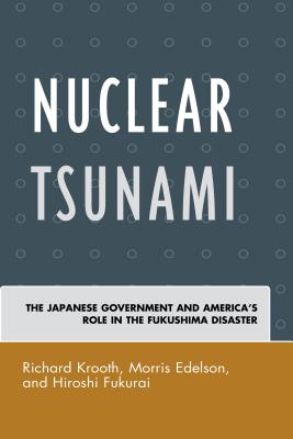 Nuclear Tsunami: The Japanese Government and America's Role in the Fukushima Disaster - Krooth, Richard, and Edelson, Morris, and Fukurai, Hiroshi